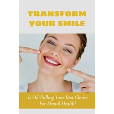 (영문도서) Transform Your Smile: Is Oil-Pulling Your Best Choice For Dental Health?: Does Oil Pulling Work Paperback, Independently Published