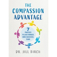 (영문도서) The Compassion Advantage: 7 Practices to Lead Stronger More Successful Teams Hardcover, Birchgrove, English, 9781738102938