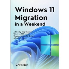 (영문도서)Windows 11 Migration in a Weekend: A Step-by-Step Guide for Windows 10 Users to... Paperback, Independently Published, English, 9798274018487