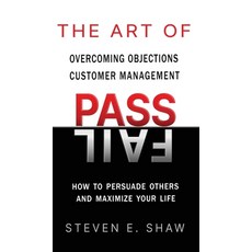 (영문도서) The Art of PASS FAIL - Overcoming Objections and Customer Management: How to Persuade Others ... Hardcover, Steve Shaw Training, English, 9798987367902