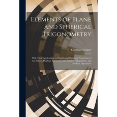 (영문도서) Elements of Plane and Spherical Trigonometry: With Their Applications to Heights and Distance... Paperback, Legare Street Press, English, 9781022789807