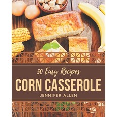 50 Easy Corn Casserole Recipes: Easy Corn Casserole Cookbook - The Magic to Create Incredible Flavor! Paperback, Independently Published, English, 9798576368600