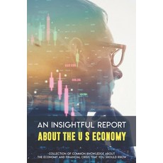 An Insightful Report About The U.S Economy: Collection Of Common Knowledge About The Economy And Fin... Paperback, Independently Published, English, 9798700736688