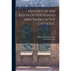 (영문도서) History of the Reign of Ferdinand and Isabella the Catholic; I Paperback, Legare Street Press, English, 9781014953940