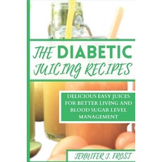 (영문도서) The Diabetics Juicing Recipes: Delicious Easy Juices for Better Living and Blood Sugar Level ... Paperback, Independently Published, English, 9798870938073