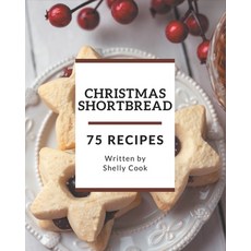 75 Christmas Shortbread Recipes: From The Christmas Shortbread Cookbook To The Table Paperback, Independently Published
