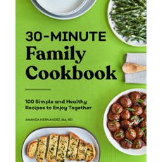 30-Minute Family Cookbook: 100 Simple and Healthy Recipes to Enjoy Together Paperback, Rockridge Press, English, 9781648765179
