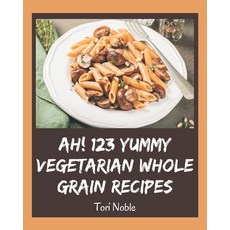 Ah! 123 Yummy Vegetarian Whole Grain Recipes: Keep Calm and Try Yummy Vegetarian Whole Grain Cookbook Paperback, Independently Published
