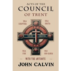 (영문도서) Acts of the Council of Trent with the Antidote Paperback, Monergism Books LLC, English, 9781961807549