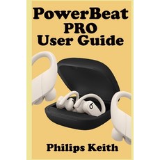 Powerbeat Pro User Guide: A Comprehensive Manual For First Time Users And Seniors To Effectively Co... Paperback, Independently Published, English, 9798703876602
