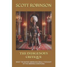 (영문도서)The Indigenous Critique: What the Native Americans Really Thought of the Arrivin... Paperback, Independently Published, English, 9798289763914