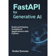 (영문도서)FastAPI for Generative AI: Build and Deploy Scalable AI Applications with Python Paperback, Independently Published, English, 9798287277765