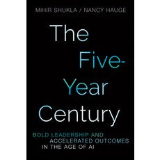 (영문도서)The Five-Year Century: Bold Leadership and Accelerated Outcomes in the Age of AI Hardcover, Wiley, English, 9781394424306