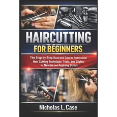 (영문도서)Haircutting for Beginners: The Step-by-Step Illustrated Guide to Professional Ha... Paperback, Independently Published, English, 9798243239042