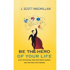 Be the Hero of Your Life: Ditch the Excuses Take Your Hero's Journey and Find Your Life's Purpose Hardcover, Mobes Publishing