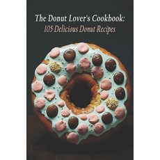 (영문도서) The Donut Lover's Cookbook: 105 Delicious Donut Recipes Paperback, Independently Published, English, 9798399326672