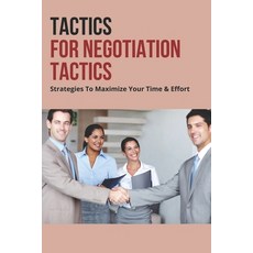 (영문도서) Tactics For Negotiation Tactics: Strategies To Maximize Your Time & Effort: Negotiation Strat... Paperback, Independently Published