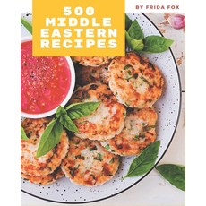 500 Middle Eastern Recipes: An One-of-a-kind Middle Eastern Cookbook Paperback, Independently Published