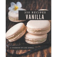 350 Vanilla Recipes: Explore Vanilla Cookbook NOW! Paperback, Independently Published, English, 9798577963255