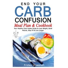 End Your Carb Confusion Meal Plan & Cookbook: Your Healthy Carb Intake Guide to Lose Weight Build M... Paperback, Independently Published, English, 9798727240175