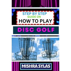 (영문도서) Step by Step Guide on How to Play Disc Golf: Complete Manual To Learn Golf Basics Perfect Yo... Paperback, Independently Published, English, 9798872351047