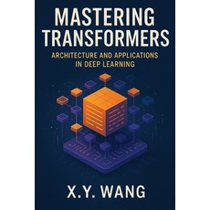 (영문도서)Mastering Transformers: Architecture and Applications in Deep Learning Paperback, Independently Published, English, 9798292629610