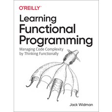 (영문도서) Learning Functional Programming: Managing Code Complexity by Thinking Functionally Paperback, O'Reilly Media, English, 9781098111755
