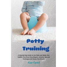 Potty Training: A Step-By-Step Guide to Use Potty and Make Your Toddler Free from Dirty Diapers. Inc... Paperback, Kate Cartes, English, 9781802238945