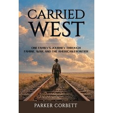 (영문도서)Carried West: One American Family's Journey Through Famine War and the America... Paperback, Unbound Press Books, English, 9781971207315 Unbound Press Books, English, 9781971207315