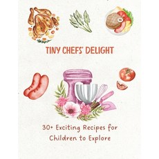 (영문도서) Tiny Chefs' Delight: 30+ Exciting Recipes for Children to Explore Paperback, Independently Published, English, 9798878178501