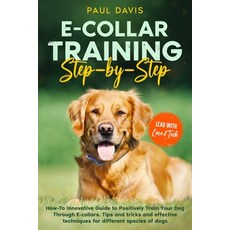 (영문도서)E-collar Training Step-by-Step: How-To Innovative Guide to Positively Train Your... Paperback, Independently Published, English, 9781704354163