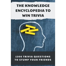 The Knowledge Encyclopedia To Win Trivia: 1200 Trivia Questions To Stump Your Friends: Fun Trivia Books Paperback, Independently Published, English, 9798700118149