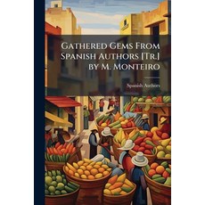 (영문도서)Gathered Gems From Spanish Authors [Tr.] by M. Monteiro Paperback, Nabu Press, English, 9781145306363