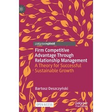 Firm Competitive Advantage Through Relationship Management: A Theory for Successful Sustainable Growth Hardcover, Palgrave MacMillan, English, 9783030673376