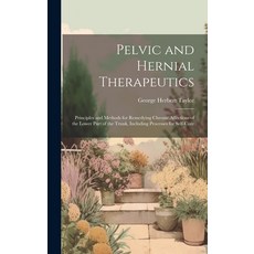 (영문도서) Pelvic and Hernial Therapeutics: Principles and Methods for Remedying Chronic Affections of t... Hardcover, Legare Street Press, English, 9781020731938