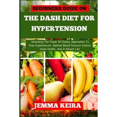 (영문도서) Beginners Guide on the Dash Diet for Hypertension: Unlocking The Power Of Dietary Approaches ... Paperback, Independently Published, English, 9798867689681