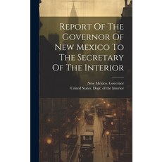 (영문도서) Report Of The Governor Of New Mexico To The Secretary Of The Interior Hardcover, Legare Street Press, English, 9781020168161