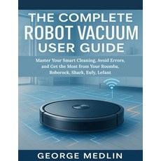 (英文圖書)The Complete Robot Vacuum User Guide: Master Your Smart Cleaning Avoid Errors ... 平裝版, Independently Published, 英文