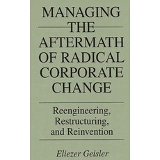 (영문도서) Managing the Aftermath of Radical Corporate Change: Reengineering Restructuring and Reinven... Hardcover, Bloomsbury Publishing PLC, English, 9781567201505
