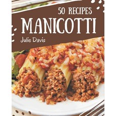 50 Manicotti Recipes: A Manicotti Cookbook You Won't be Able to Put Down Paperback, Independently Published, English, 9798574140987