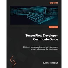 (영문도서) TensorFlow Developer Certificate Guide: Efficiently tackle deep learning and ML problems to a... Paperback, Packt Publishing, English, 9781803240138