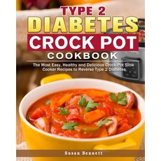 Type 2 Diabetes Crock Pot Cookbook: The Most Easy Healthy and Delicious Crock-Pot Slow Cooker Recip... Paperback, Susan Bennett