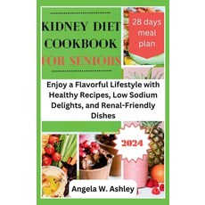 (영문도서) Kidney Diet Cookbook For Seniors 2024: Enjoy a Flavorful Lifestyle with Healthy Recipes Low ... Paperback, Independently Published, English, 9798871554074