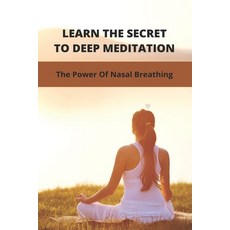 Learn The Secret To Deep Meditation: The Power Of Nasal Breathing: Yoga Breathing Techniques Paperback, Independently Published, English, 9798743792818