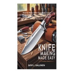 (영문도서)Knife Making Made Easy: Steel to Sharp within Few Steps; Learn Bladesmithing Wit... Paperback, Independently Published, English, 9798296800015