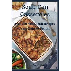(영문도서) Soup Can Casseroles: Over 150 Main Dish Recipes Using Canned Soups Paperback, Independently Published, English, 9781088735015