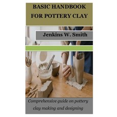 (영문도서) Basic Handbook for Pottery Clay: Comprehensive guide on pottery clay making and designing Paperback, Independently Published, English, 9798379359263