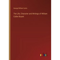 (영문도서) The Life Character and Writings of William Cullen Bryant Paperback, Outlook Verlag, English, 9783368657659