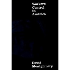 Workers` Control in America:"Studies in the History of Work Technology and Labor Struggles", Cambridge University Press