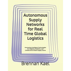 (영문도서)Autonomous Supply Networks for Real Time Global Logistics: Harnessing Intelligen... Paperback, Independently Published, English, 9798244947762